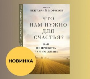 Новая книга игумена Нектария учит отличать своё счастье от навязанного обществом